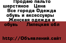 Продаю пальто шерстяное › Цена ­ 3 500 - Все города Одежда, обувь и аксессуары » Женская одежда и обувь   . Липецкая обл.